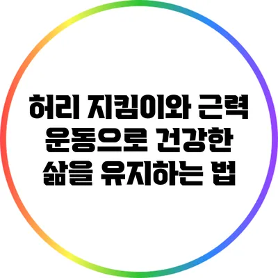 허리 지킴이와 근력 운동으로 건강한 삶을 유지하는 법