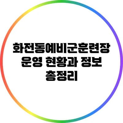 화전동예비군훈련장 운영 현황과 정보 총정리