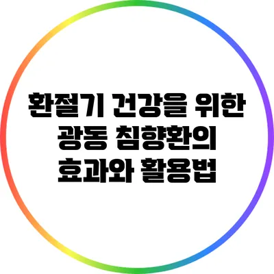 환절기 건강을 위한 광동 침향환의 효과와 활용법