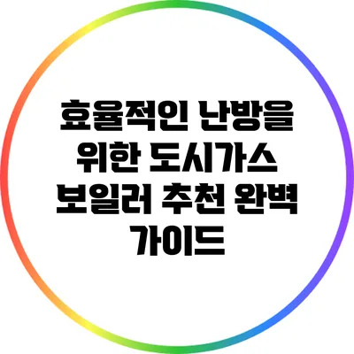 효율적인 난방을 위한 도시가스 보일러 추천 완벽 가이드