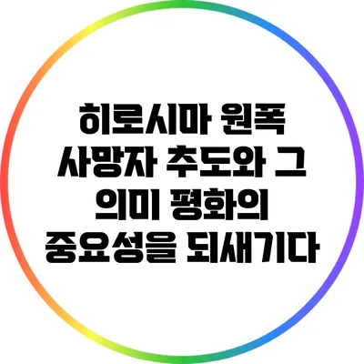 히로시마 원폭 사망자 추도와 그 의미: 평화의 중요성을 되새기다