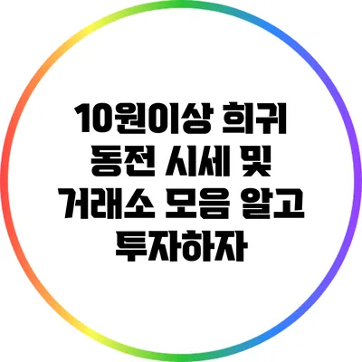 10원이상 희귀 동전 시세 및 거래소 모음: 알고 투자하자