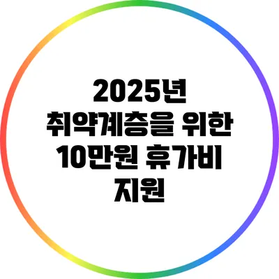 2025년 취약계층을 위한 10만원 휴가비 지원