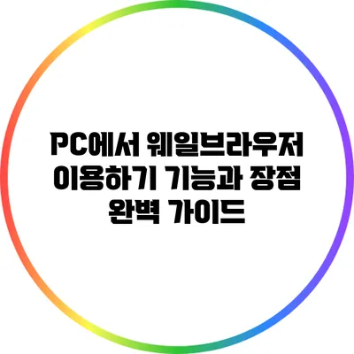 PC에서 웨일브라우저 이용하기: 기능과 장점 완벽 가이드