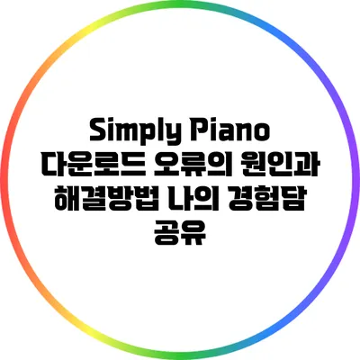 Simply Piano 다운로드 오류의 원인과 해결방법: 나의 경험담 공유
