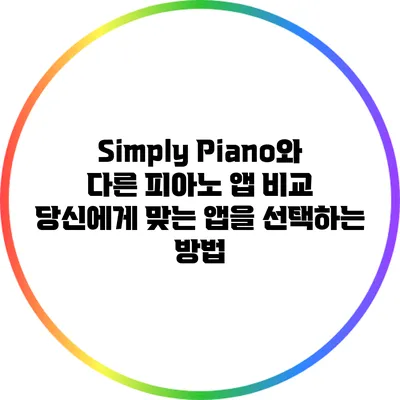 Simply Piano와 다른 피아노 앱 비교: 당신에게 맞는 앱을 선택하는 방법
