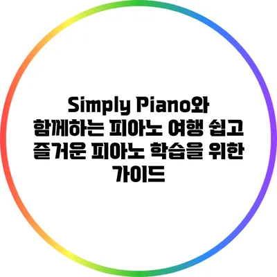 Simply Piano와 함께하는 피아노 여행: 쉽고 즐거운 피아노 학습을 위한 가이드