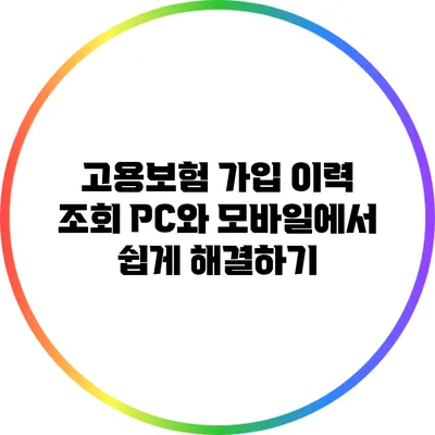 고용보험 가입 이력 조회: PC와 모바일에서 쉽게 해결하기