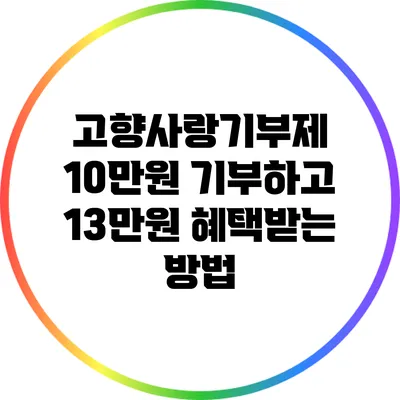 고향사랑기부제: 10만원 기부하고 13만원 혜택받는 방법