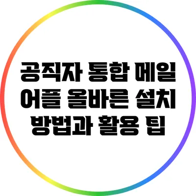 공직자 통합 메일 어플 올바른 설치 방법과 활용 팁