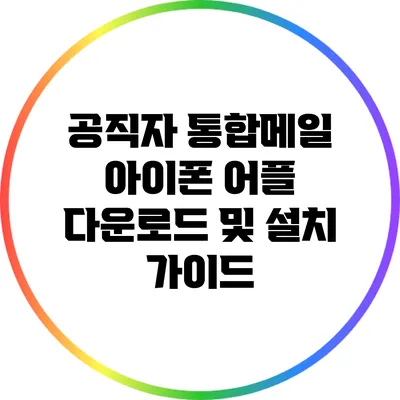 공직자 통합메일 아이폰 어플 다운로드 및 설치 가이드