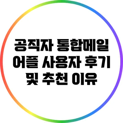 공직자 통합메일 어플 사용자 후기 및 추천 이유