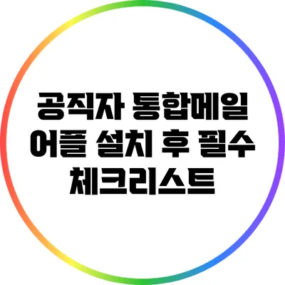 공직자 통합메일 어플 설치 후 필수 체크리스트