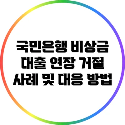 국민은행 비상금 대출 연장 거절 사례 및 대응 방법