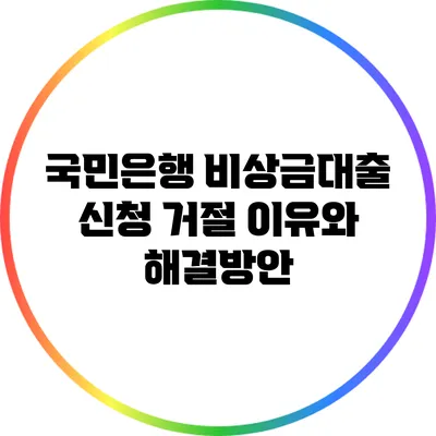 국민은행 비상금대출 신청 거절 이유와 해결방안