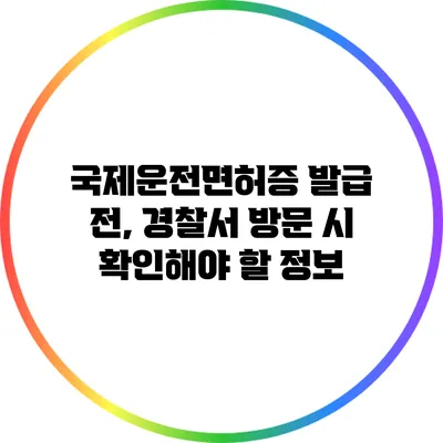국제운전면허증 발급 전, 경찰서 방문 시 확인해야 할 정보