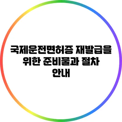 국제운전면허증 재발급을 위한 준비물과 절차 안내