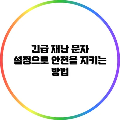 긴급 재난 문자 설정으로 안전을 지키는 방법