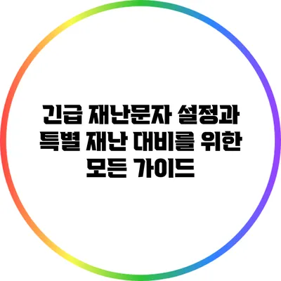 긴급 재난문자 설정과 특별 재난 대비를 위한 모든 가이드