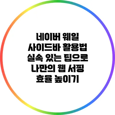 네이버 웨일 사이드바 활용법: 실속 있는 팁으로 나만의 웹 서핑 효율 높이기