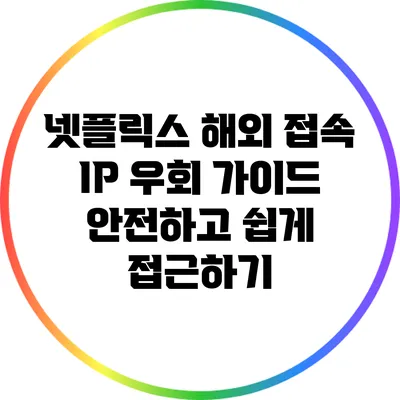 넷플릭스 해외 접속 IP 우회 가이드: 안전하고 쉽게 접근하기