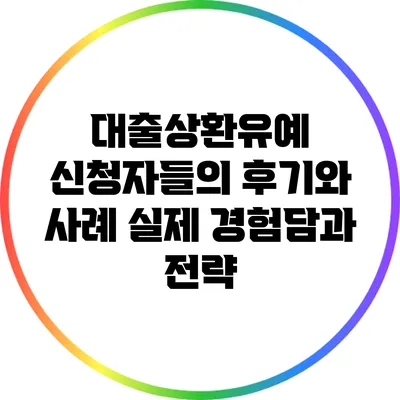 대출상환유예 신청자들의 후기와 사례: 실제 경험담과 전략