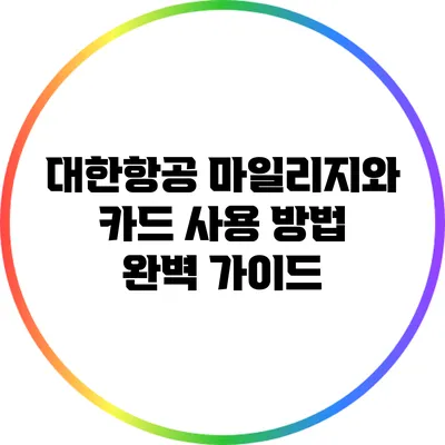 대한항공 마일리지와 카드 사용 방법 완벽 가이드