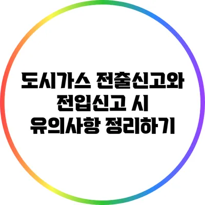 도시가스 전출신고와 전입신고 시 유의사항 정리하기