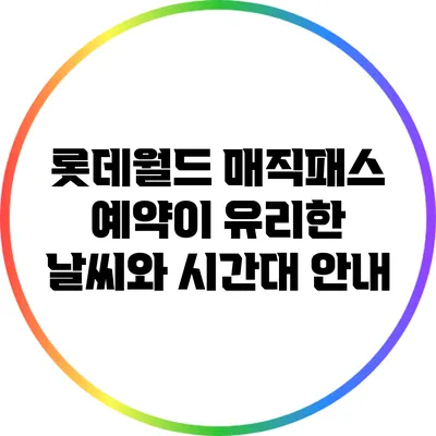 롯데월드 매직패스 예약이 유리한 날씨와 시간대 안내
