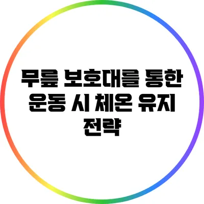 무릎 보호대를 통한 운동 시 체온 유지 전략