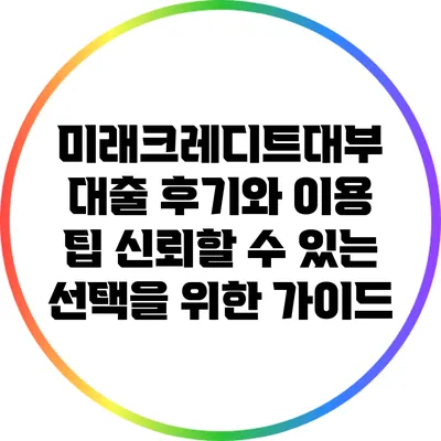 미래크레디트대부 대출 후기와 이용 팁: 신뢰할 수 있는 선택을 위한 가이드