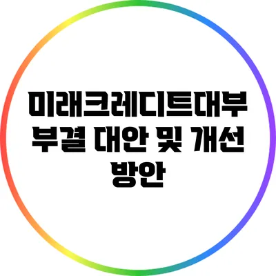 미래크레디트대부 부결 대안 및 개선 방안
