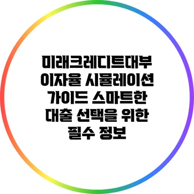 미래크레디트대부 이자율 시뮬레이션 가이드: 스마트한 대출 선택을 위한 필수 정보