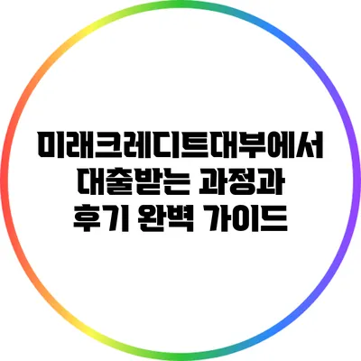 미래크레디트대부에서 대출받는 과정과 후기: 완벽 가이드
