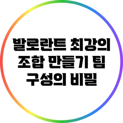 발로란트 최강의 조합 만들기: 팀 구성의 비밀