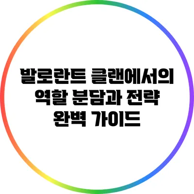 발로란트 클랜에서의 역할 분담과 전략 완벽 가이드