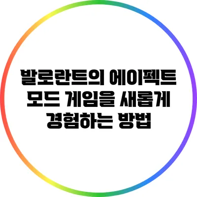 발로란트의 에이펙트 모드: 게임을 새롭게 경험하는 방법
