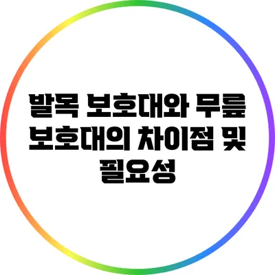 발목 보호대와 무릎 보호대의 차이점 및 필요성