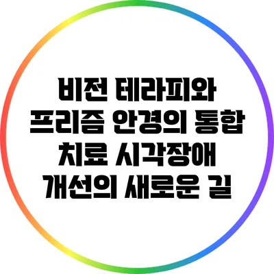 비전 테라피와 프리즘 안경의 통합 치료: 시각장애 개선의 새로운 길