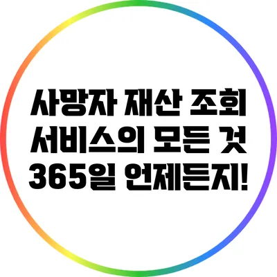 사망자 재산 조회 서비스의 모든 것: 365일 언제든지!
