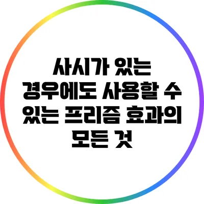 사시가 있는 경우에도 사용할 수 있는 프리즘 효과의 모든 것