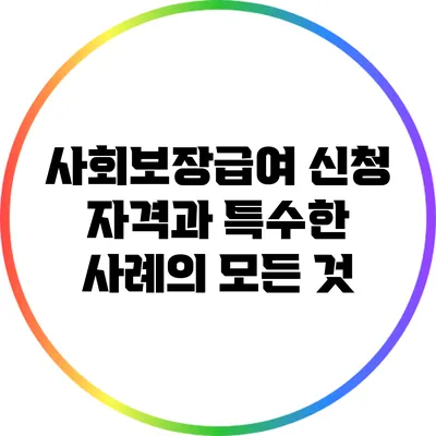 사회보장급여 신청 자격과 특수한 사례의 모든 것