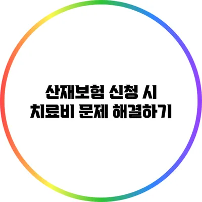 산재보험 신청 시 치료비 문제 해결하기