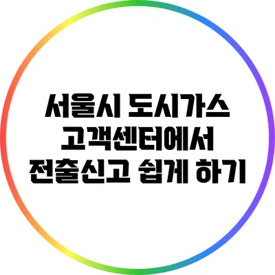 서울시 도시가스 고객센터에서 전출신고 쉽게 하기