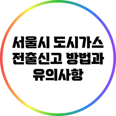 서울시 도시가스 전출신고 방법과 유의사항