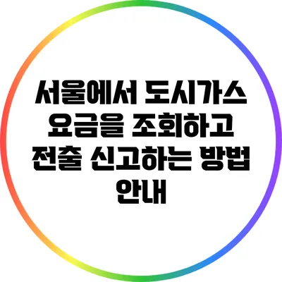 서울에서 도시가스 요금을 조회하고 전출 신고하는 방법 안내