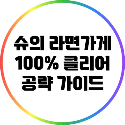슈의 라면가게 100% 클리어 공략 가이드