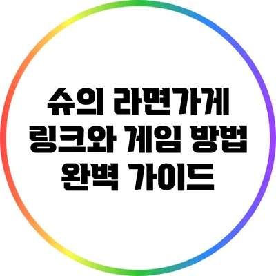 슈의 라면가게: 링크와 게임 방법 완벽 가이드