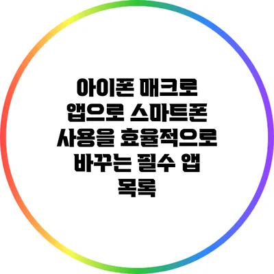 아이폰 매크로 앱으로 스마트폰 사용을 효율적으로 바꾸는 필수 앱 목록