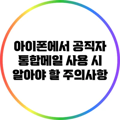 아이폰에서 공직자 통합메일 사용 시 알아야 할 주의사항